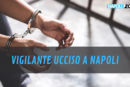 vigilante ucciso napoli