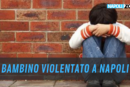 Bambino violentato a Napoli