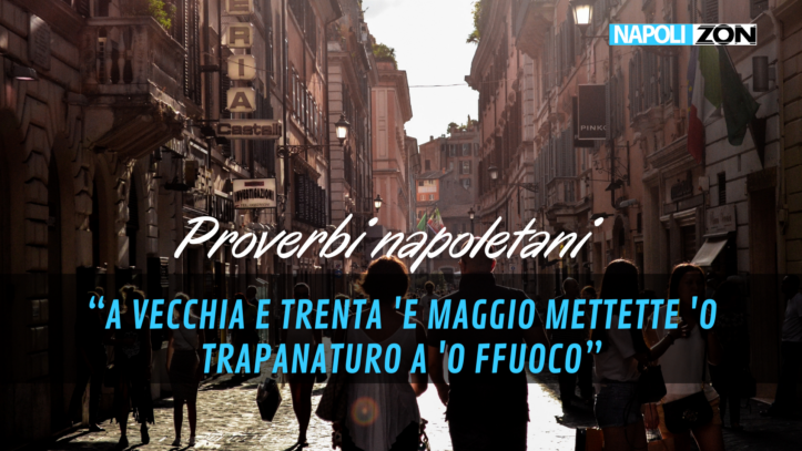 Proverbi napoletani, “A vecchia e trenta ‘e maggio mettette ‘o trapanaturo a ‘o ffuoco”: che significa? proverbi napoletani